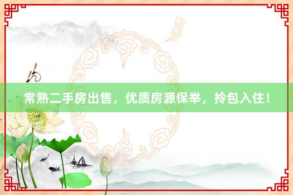 常熟二手房出售，优质房源保举，拎包入住！