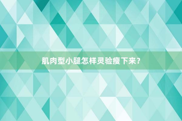 肌肉型小腿怎样灵验瘦下来？